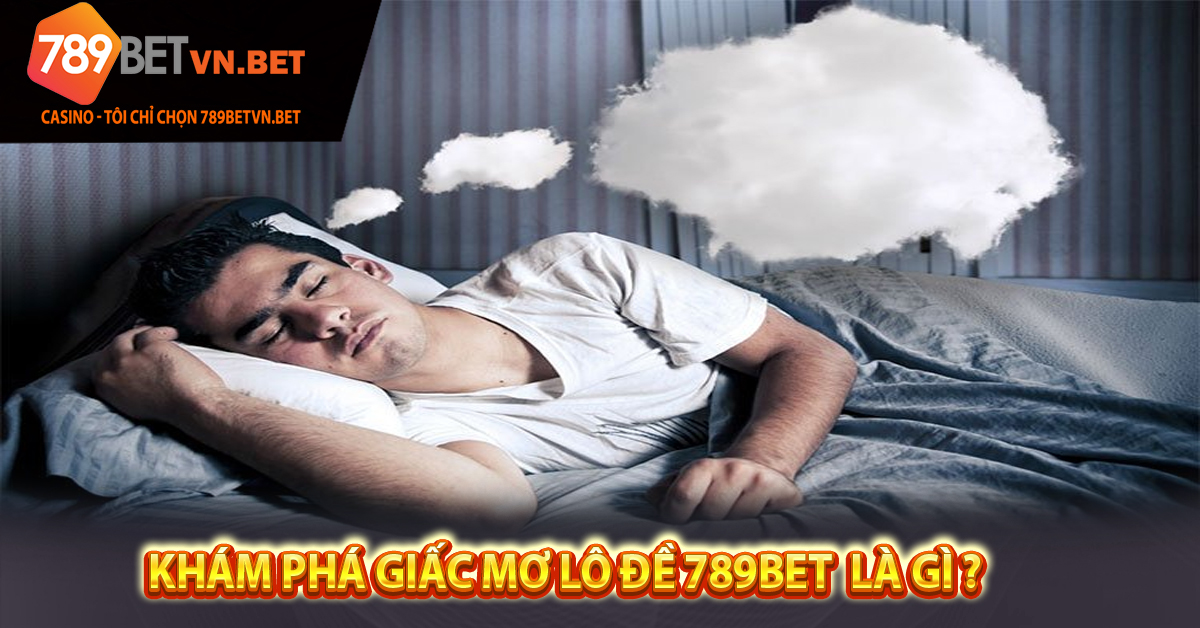 Khám phá Giấc Mơ Lô Đề 789bet  là gì ?  